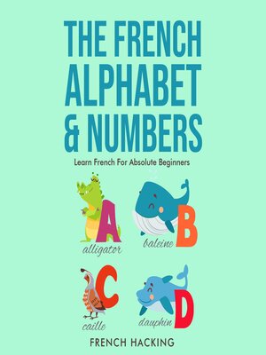 cover image of The French Alphabet & Numbers--Learn French For Absolute Beginners